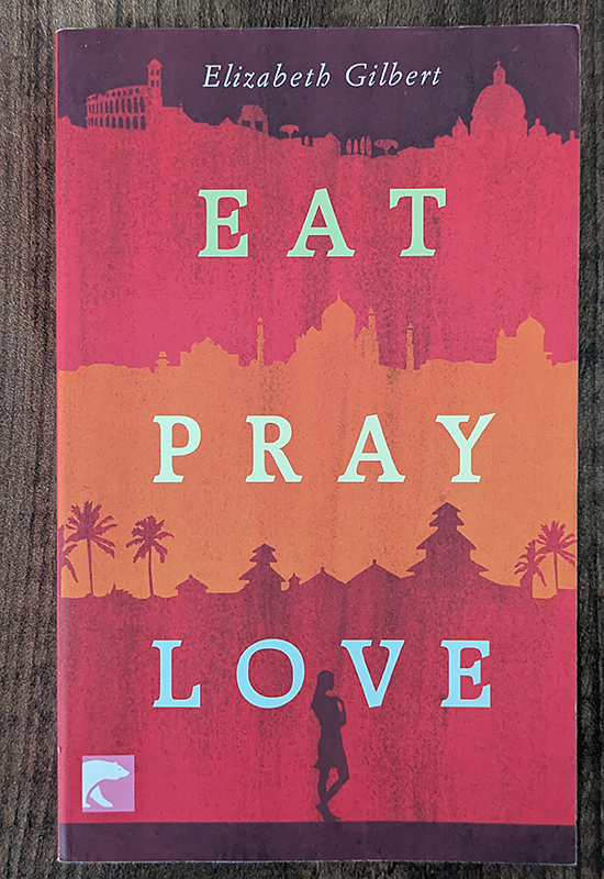 Eat, pray, love oder eine Frau auf der Suche nach allem quer durch Italien, Indien und Indonesien