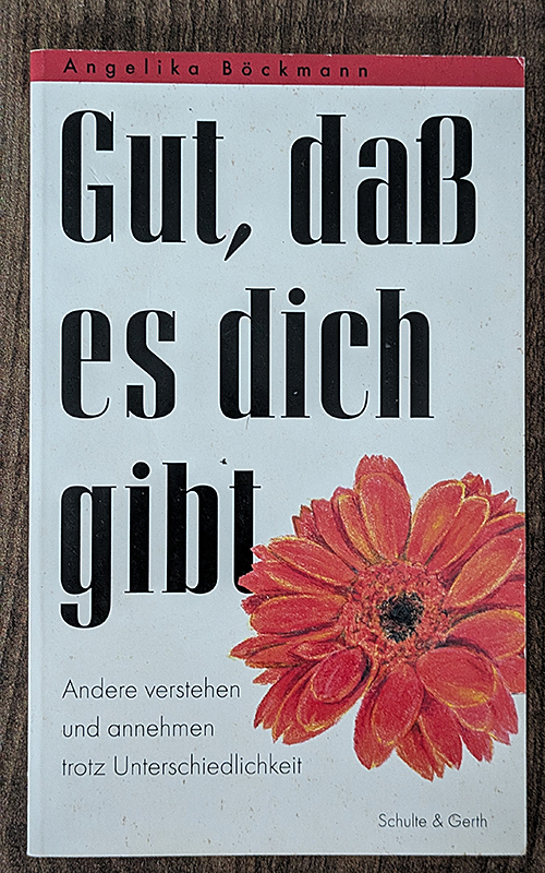 Gut, daß es dich gibt.